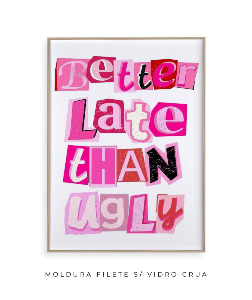 Better late than ugly