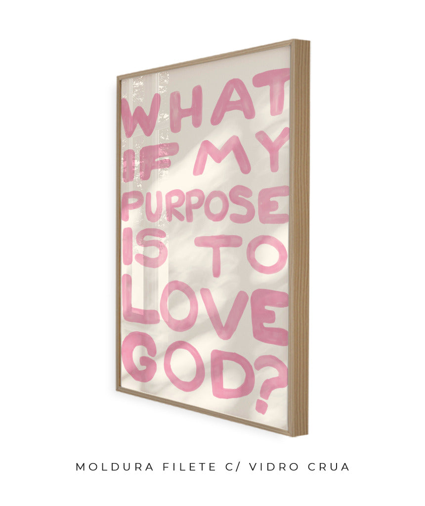 What if my purpose is to love God? (rosa)