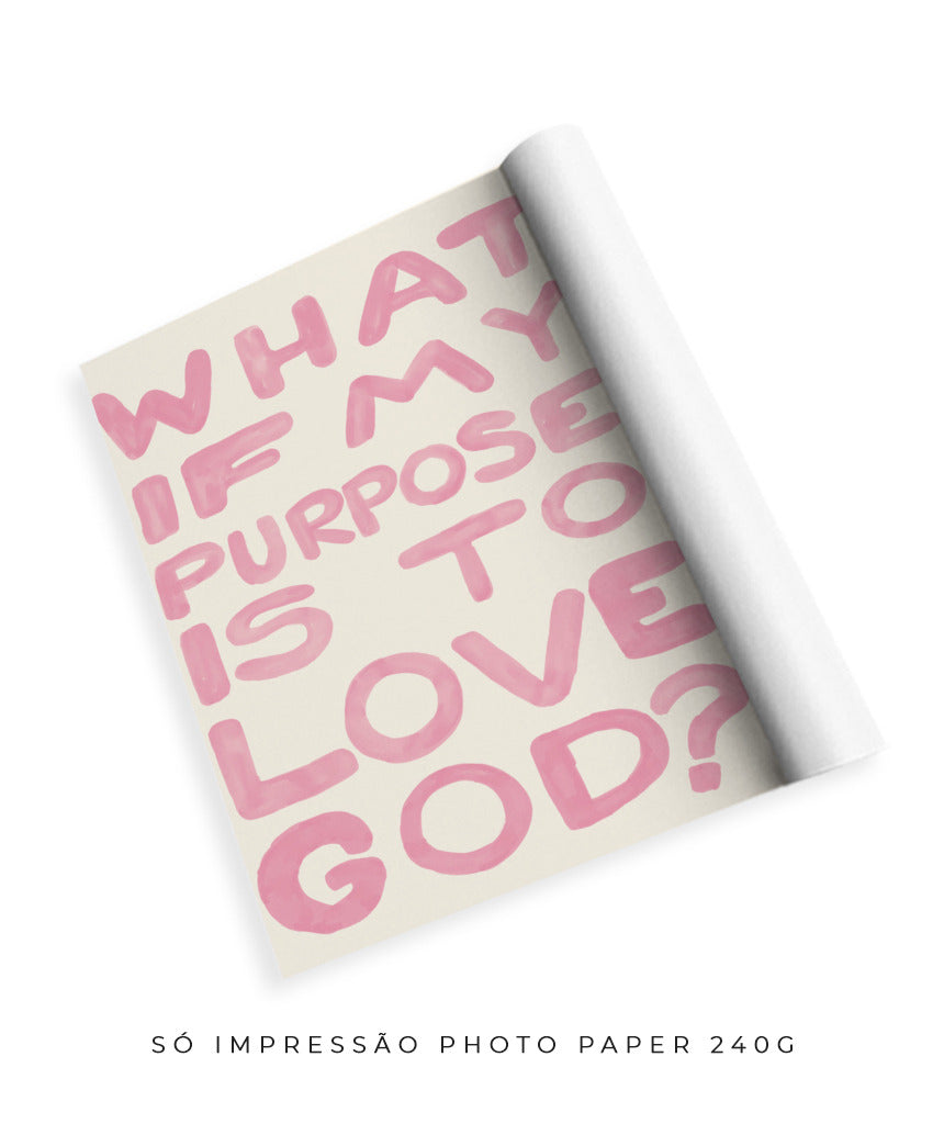 What if my purpose is to love God? (rosa)