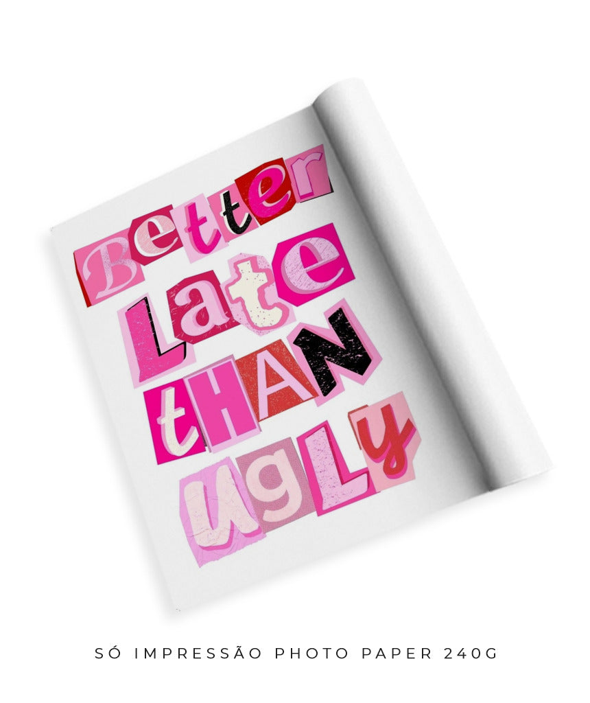 Better late than ugly