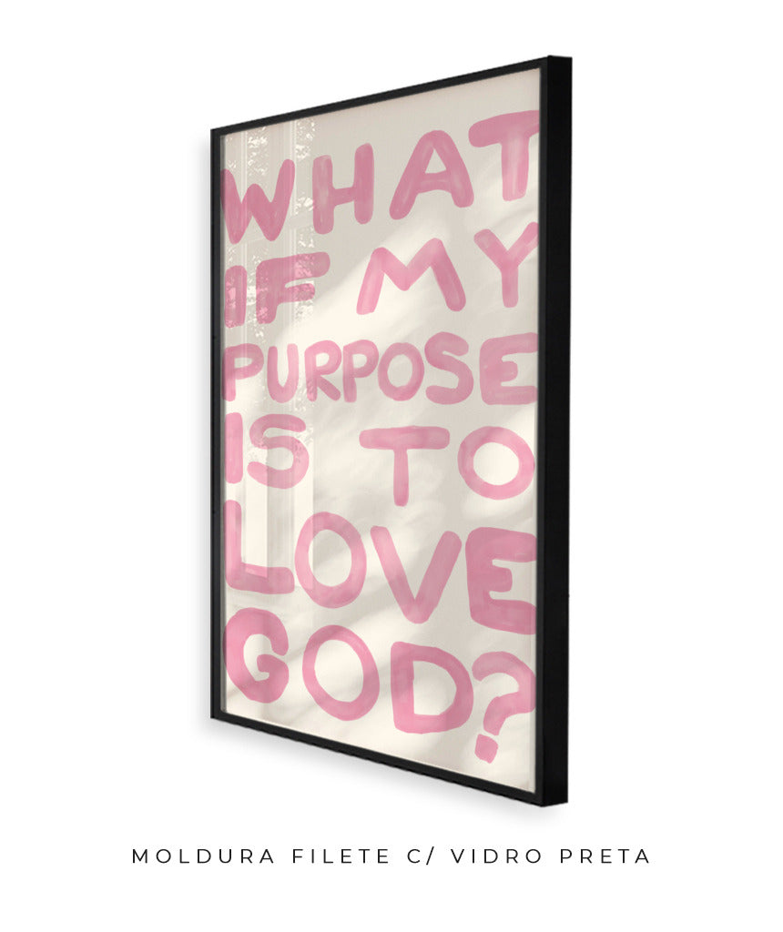 What if my purpose is to love God? (rosa)