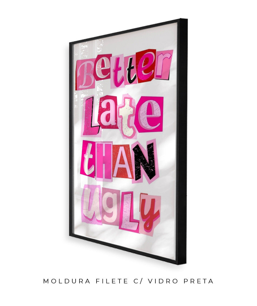 Better late than ugly