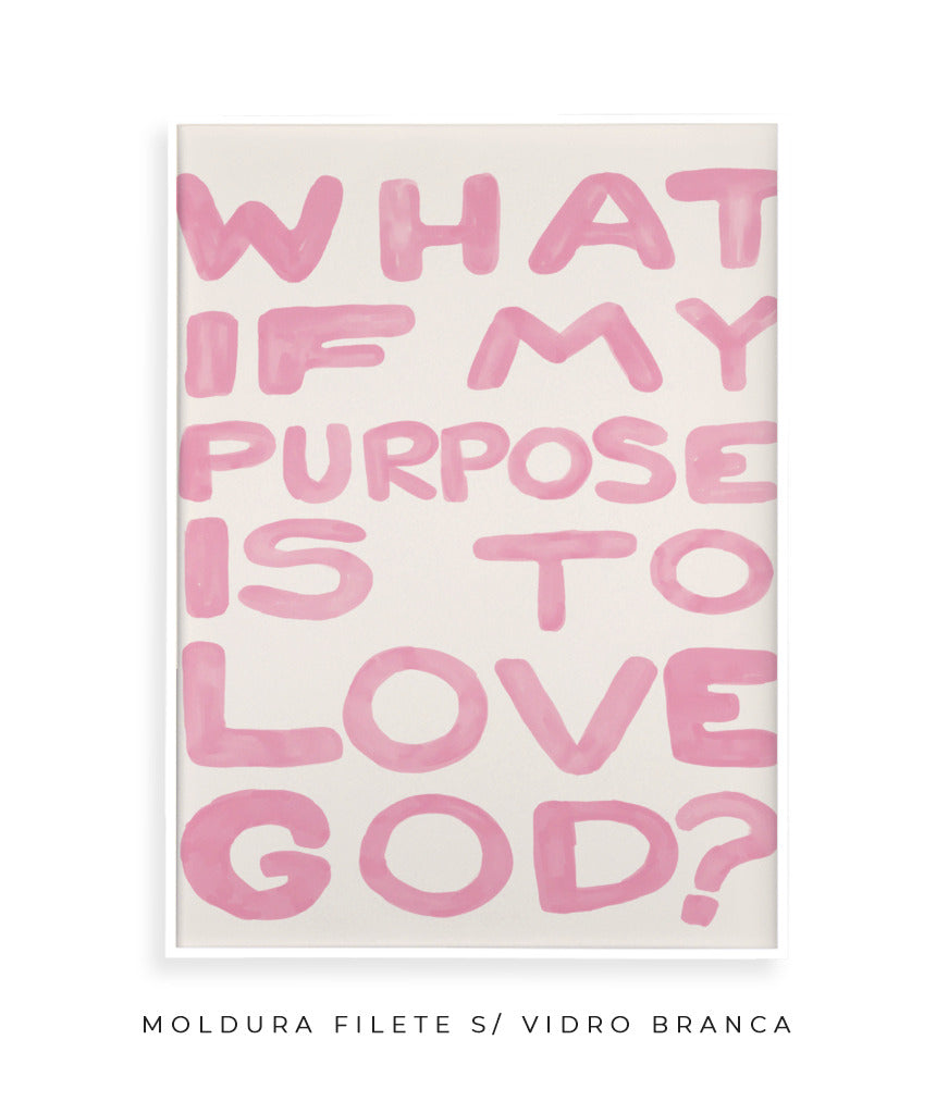 What if my purpose is to love God? (rosa)