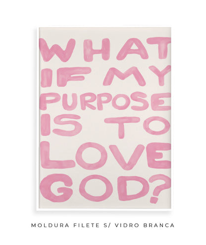 What if my purpose is to love God? (rosa)