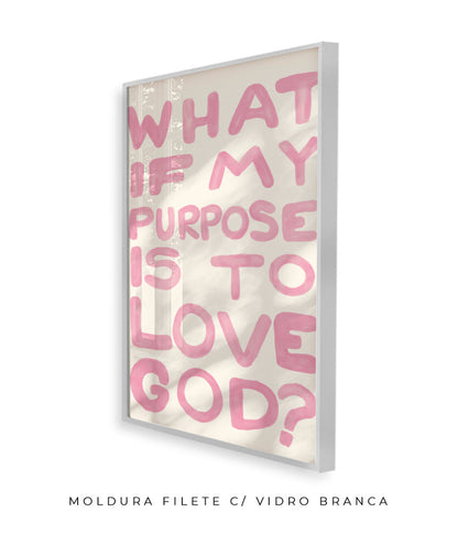 What if my purpose is to love God? (rosa)