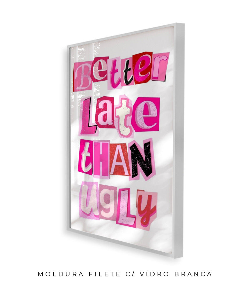 Better late than ugly