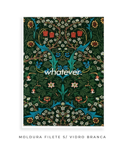 Whatever- William Morris