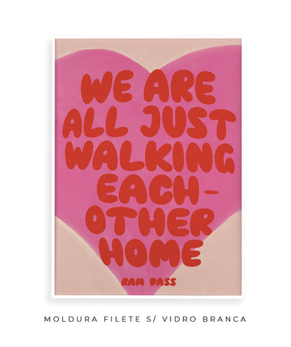 we are all just walking each other home