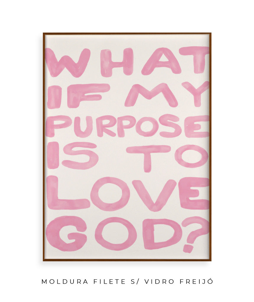 What if my purpose is to love God? (rosa)