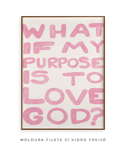 What if my purpose is to love God? (rosa)