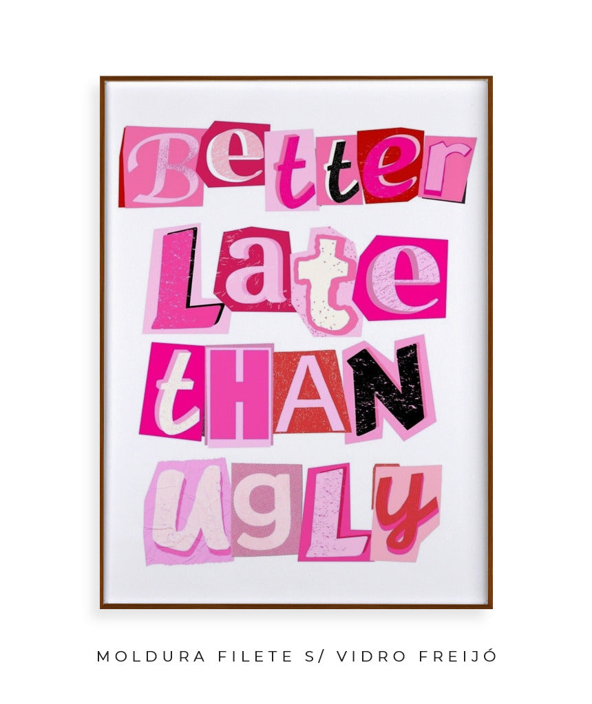 Better late than ugly