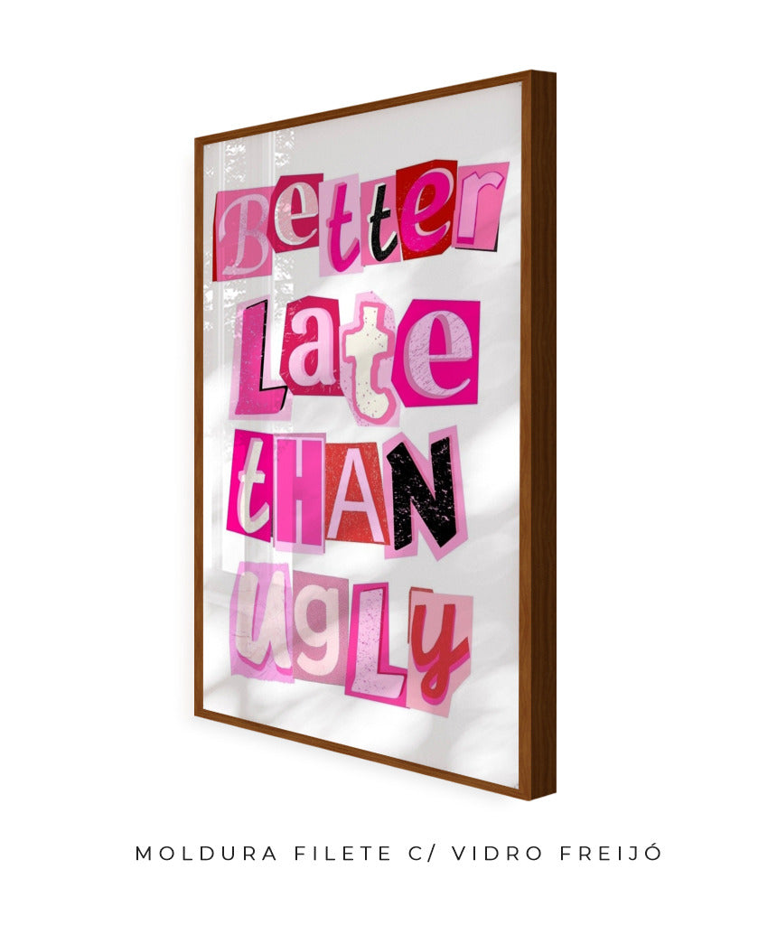 Better late than ugly