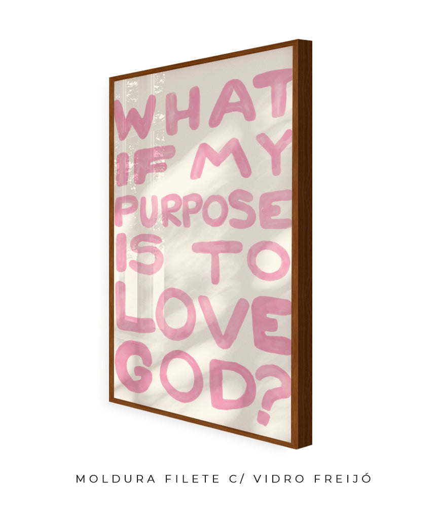 What if my purpose is to love God? (rosa)