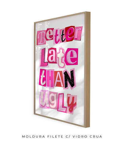 Better late than ugly