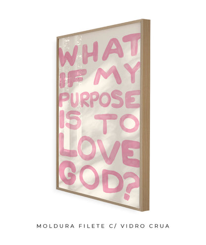 What if my purpose is to love God? (rosa)