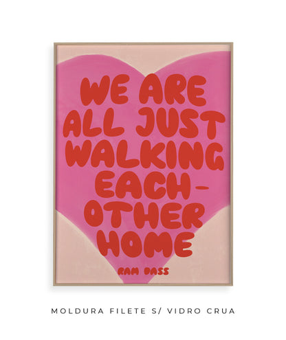 we are all just walking each other home