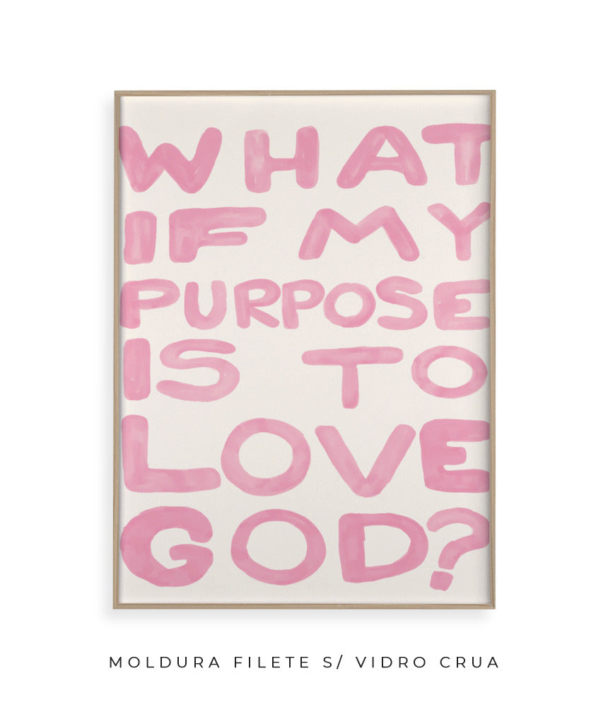 What if my purpose is to love God? (rosa)
