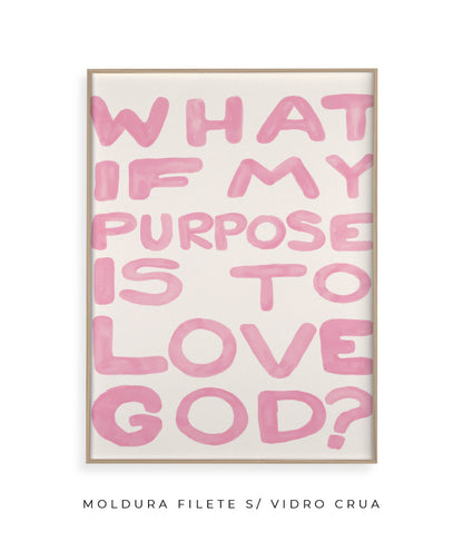 What if my purpose is to love God? (rosa)