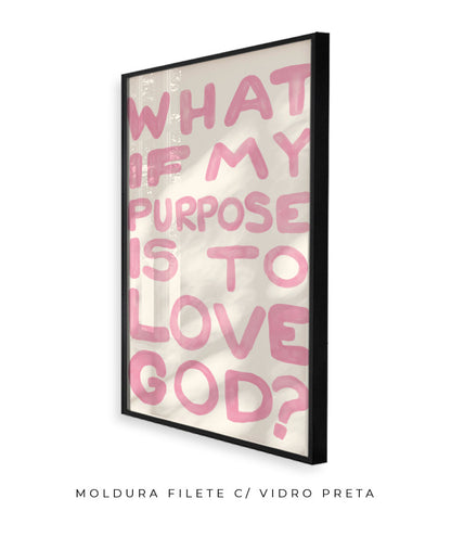 What if my purpose is to love God? (rosa)