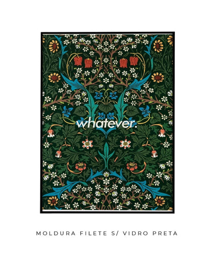 Whatever- William Morris