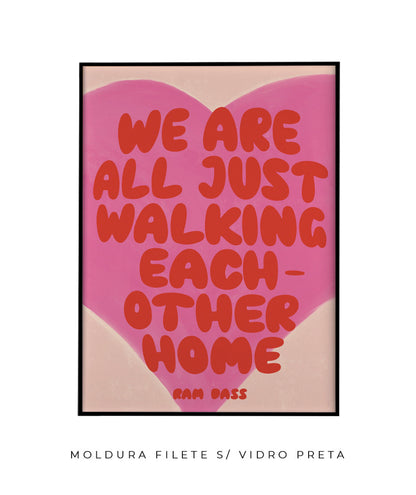 we are all just walking each other home
