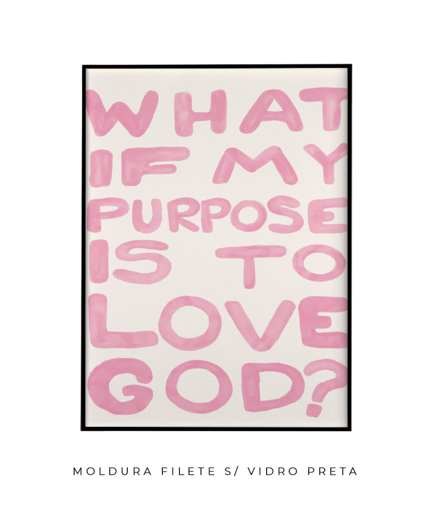 What if my purpose is to love God? (rosa)